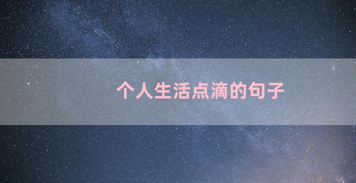 个人生活点滴的句子