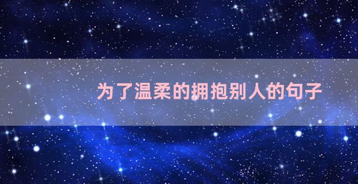 为了温柔的拥抱别人的句子