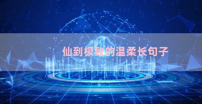仙到极致的温柔长句子