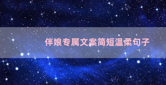 伴娘专属文案简短温柔句子