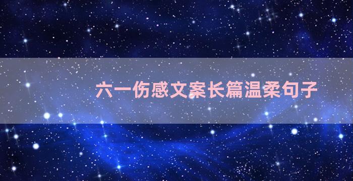 六一伤感文案长篇温柔句子