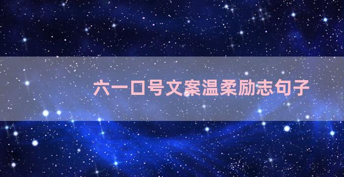 六一口号文案温柔励志句子