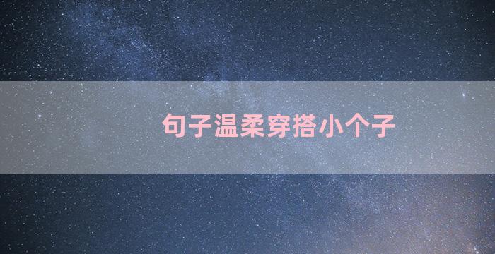 句子温柔穿搭小个子