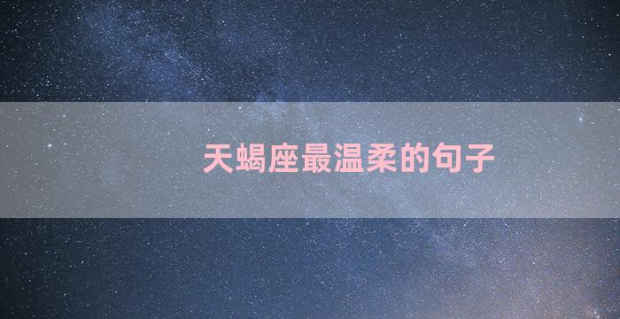 天蝎座最温柔的句子