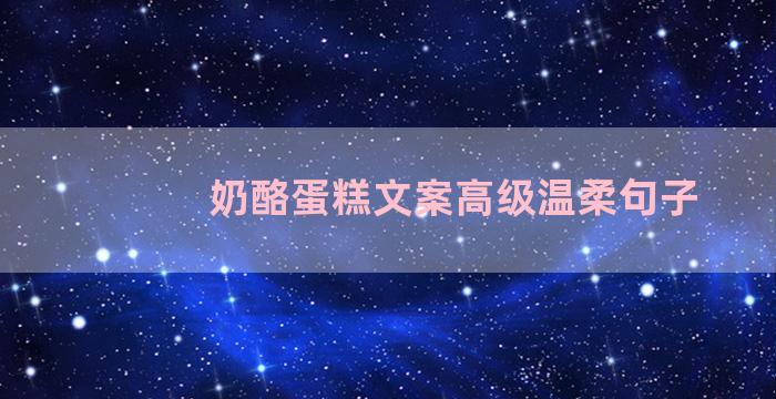 奶酪蛋糕文案高级温柔句子