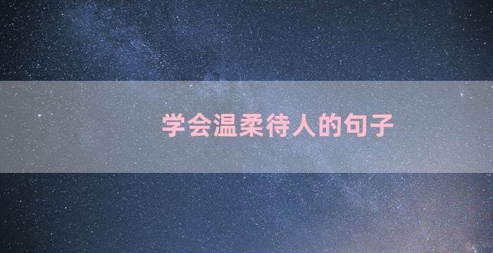 学会温柔待人的句子