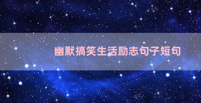 幽默搞笑生活励志句子短句