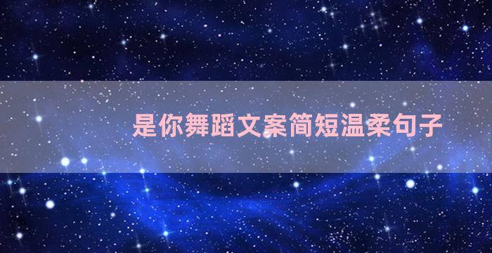 是你舞蹈文案简短温柔句子