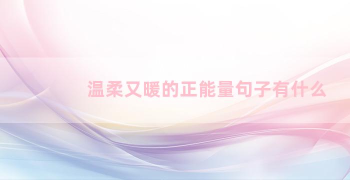 温柔又暖的正能量句子有什么