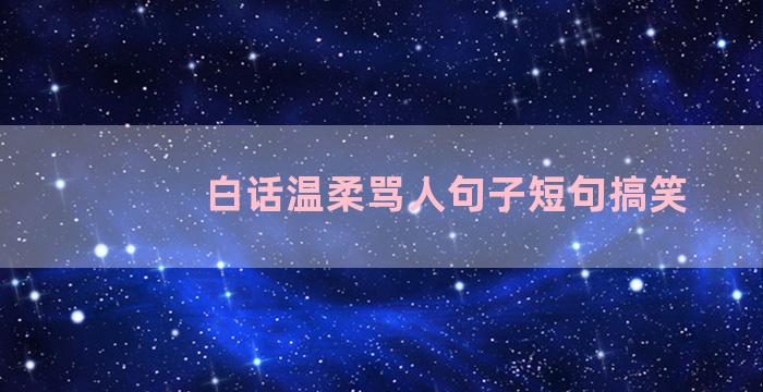 白话温柔骂人句子短句搞笑