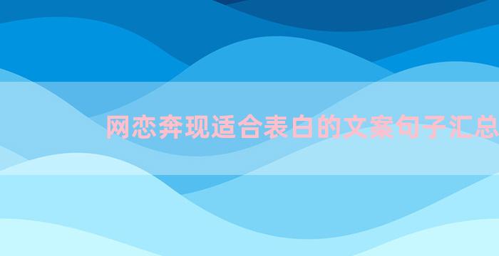 网恋奔现适合表白的文案句子汇总