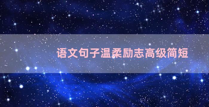 语文句子温柔励志高级简短