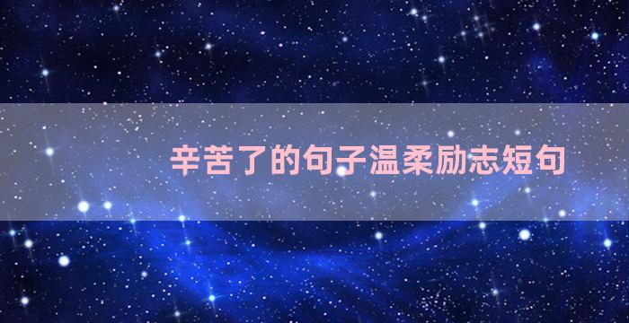 辛苦了的句子温柔励志短句