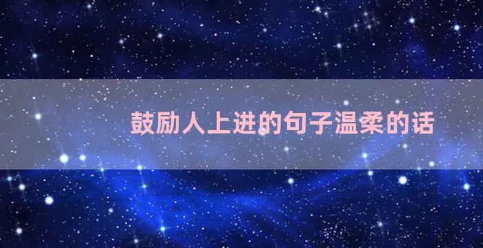 鼓励人上进的句子温柔的话